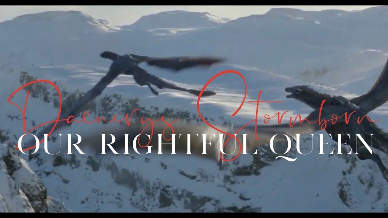 Daenerys Stormborn - Our Rightful Queen