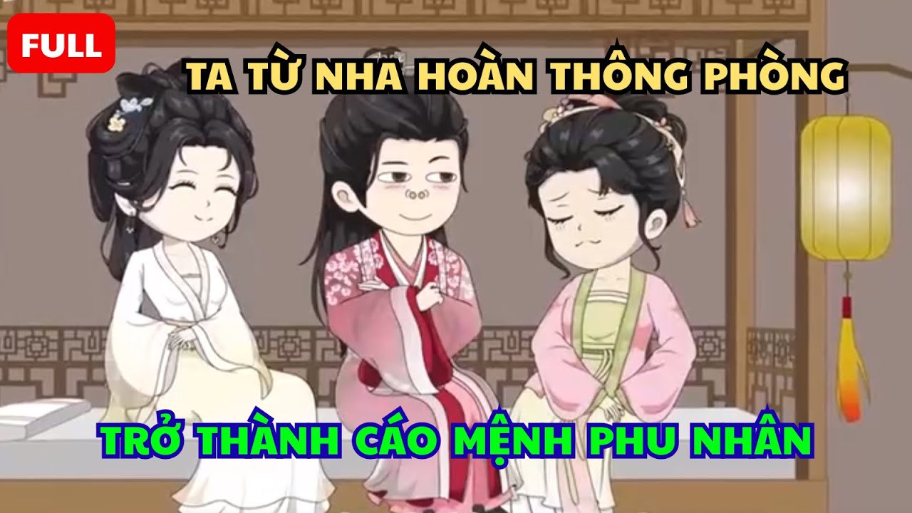 🔥 FULL: “Từ Nha Hoàn Thông Phòng Đến Cáo Mệnh Phu Nhân – Ta Và Thế Tử Một Đời Nghiệt Duyên”