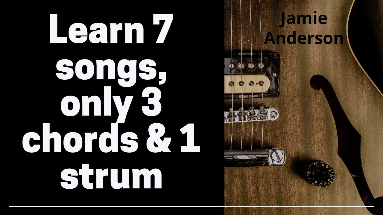 Learn 7 songs with 3 chords and 1 strum pattern