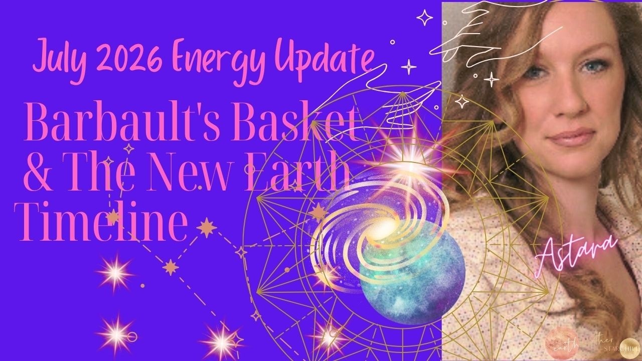 July 2026 Energy Update | Barbault's Basket & the New Earth Timeline