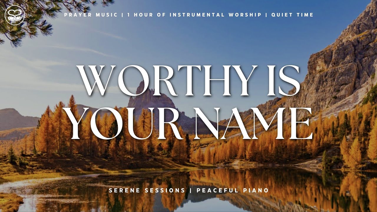 Worthy Is Your Name, Lord: Soaking Piano Instrumental Worship