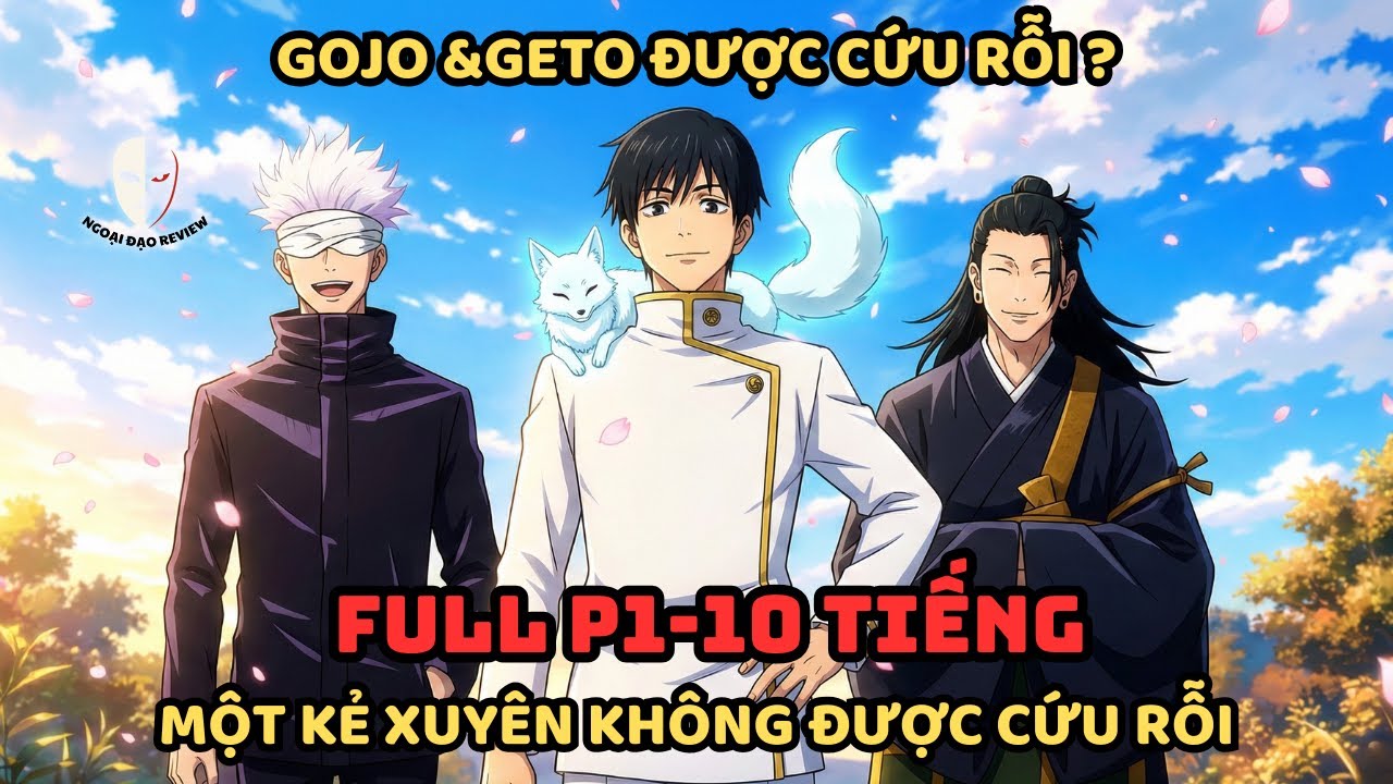 🔥TRỌN BỘ P1🔥:Jujutsu Kaisen Fanfic: Gojo & Geto Được Cứu Rỗi? Một Kẻ Xuyên Không Đã Thay Đổi Tất Cả!