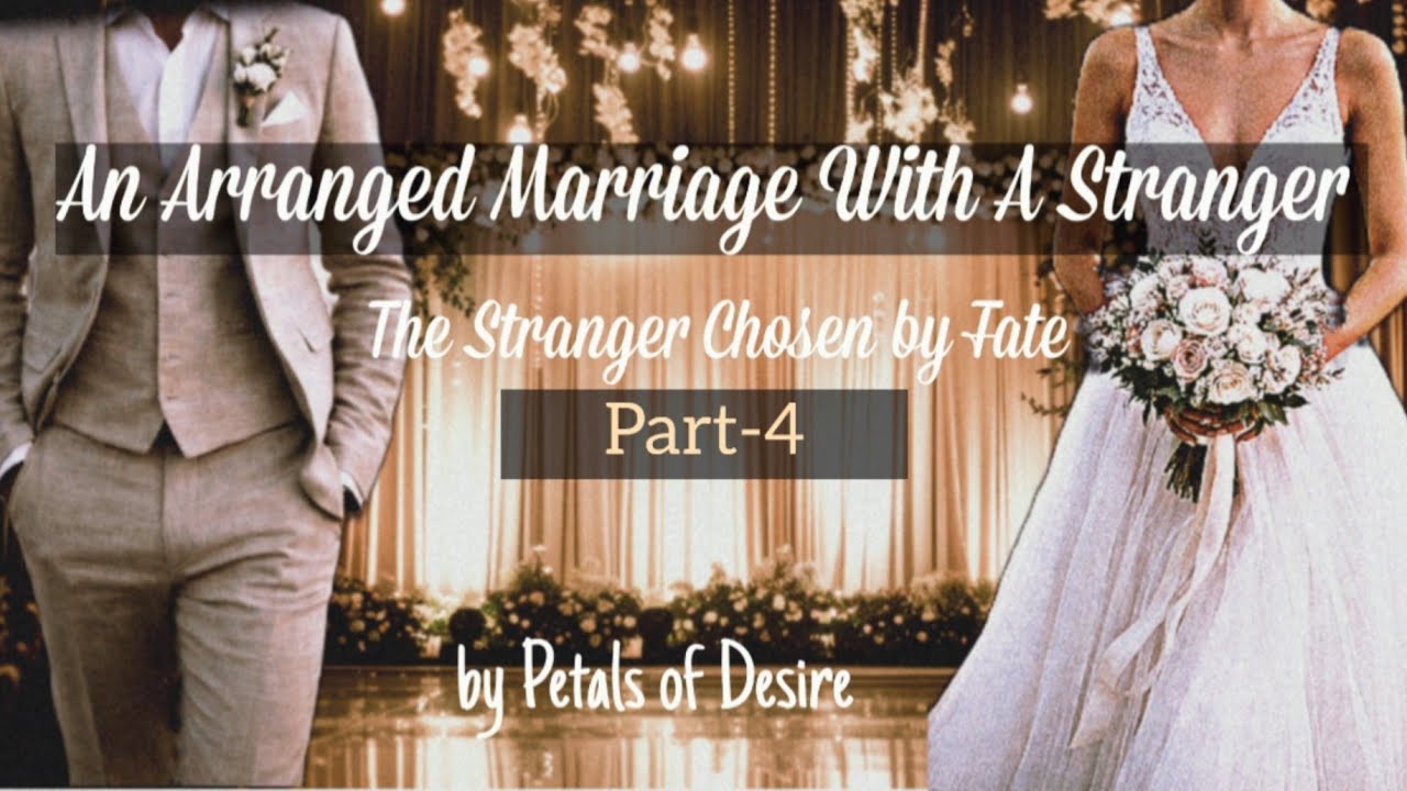 An Arranged Marriage With a Stranger – The Stranger Chosen by Fate | Part 4| Petals of Desire 