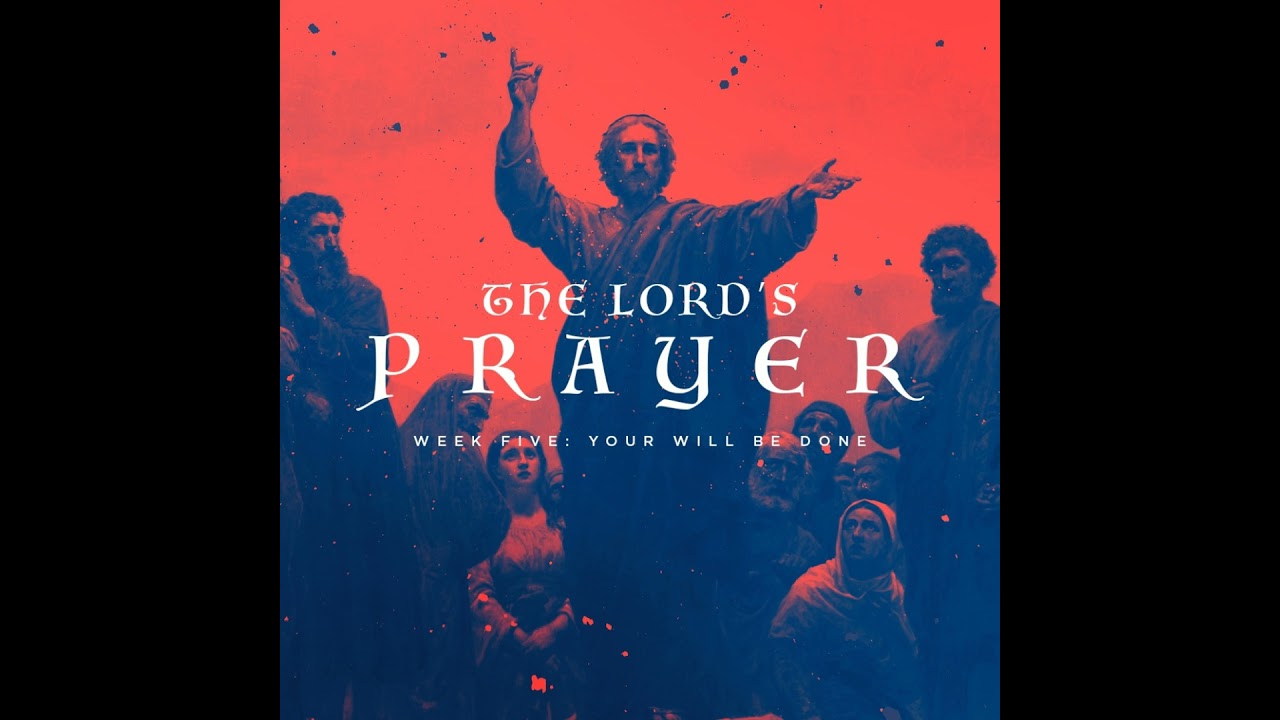 The Lord's Prayer (pt5) - Your Will Be Done