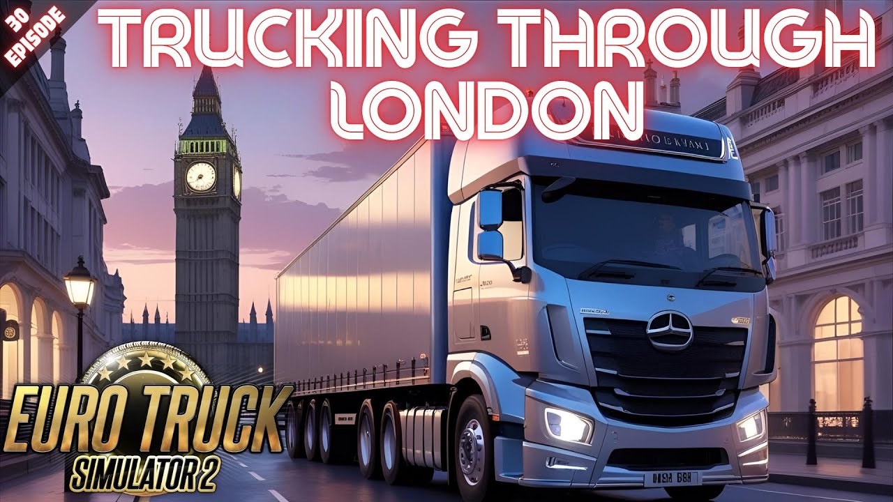 TRUCKING THROUGH LONDON - Euro Truck Simulator 2 - Episode 30
