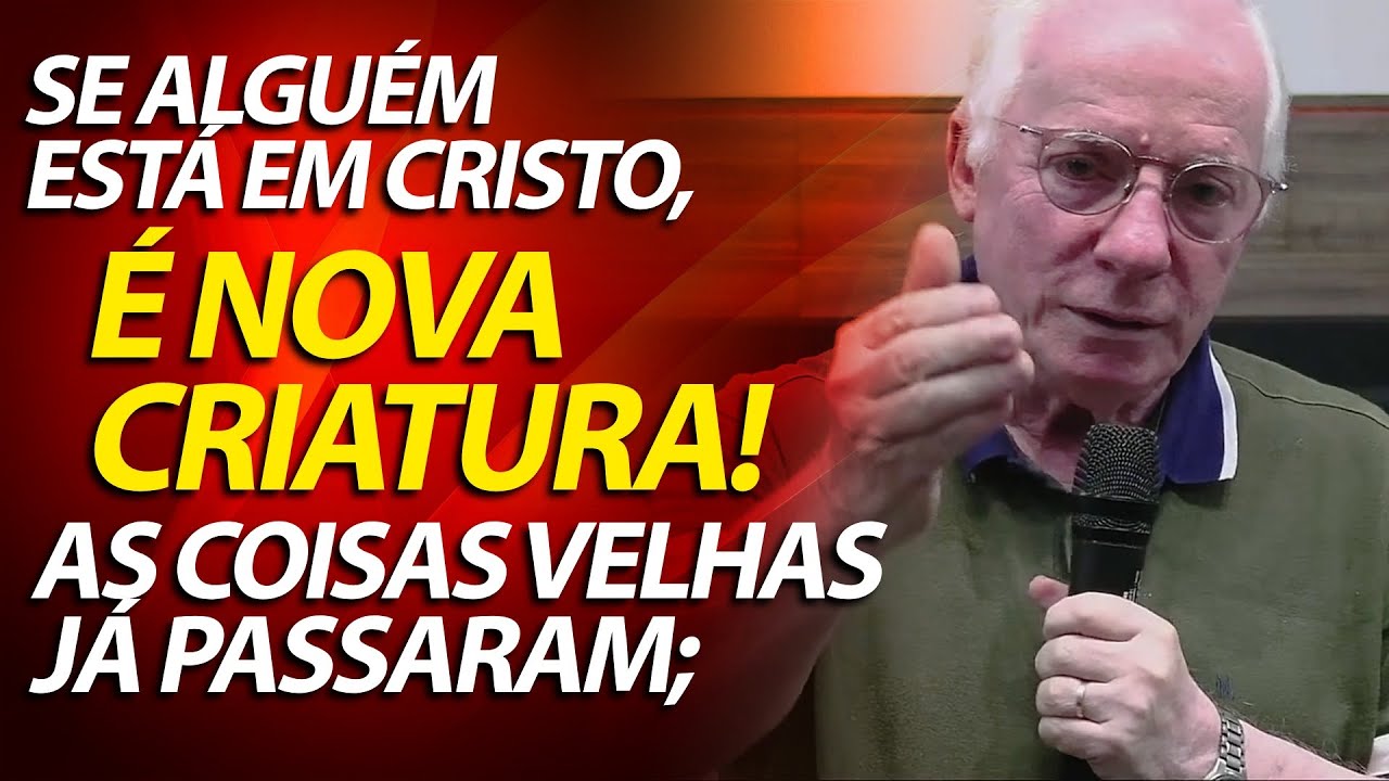 Se alguém está em Cristo, nova criatura é; as coisas velhas já passaram; eis que tudo se fez novo.
