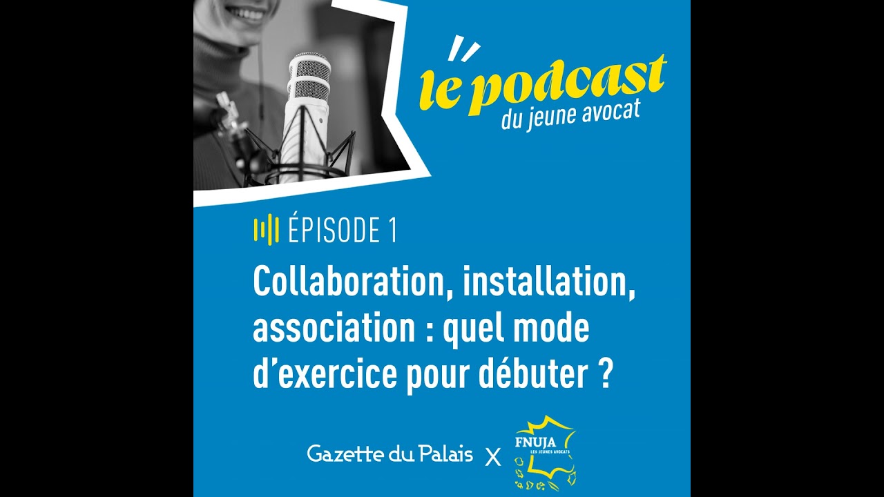 Collaboration, installation, association : comment débuter ? | Le podcast du jeune avocat
