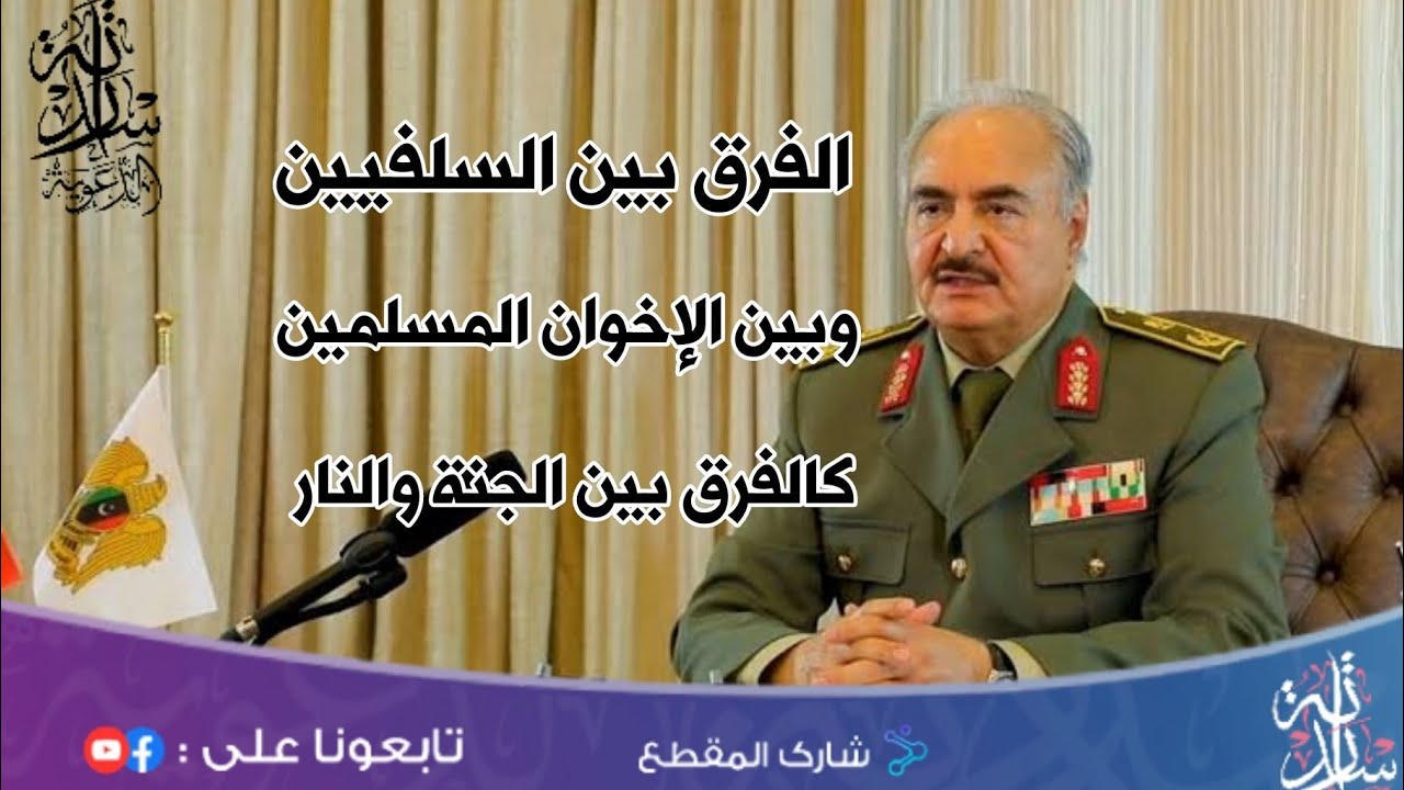 💥 الفرق بين السلفيين وبين الإخوان المسلمين كالفرق بين الجنة والنار / المشير خليفة حفتر