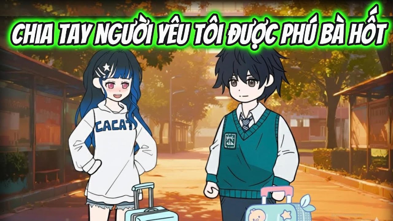 Chia Tay Người Yêu Tôi Được Phú Bà Hốt Full 1-12 | AK VietSub