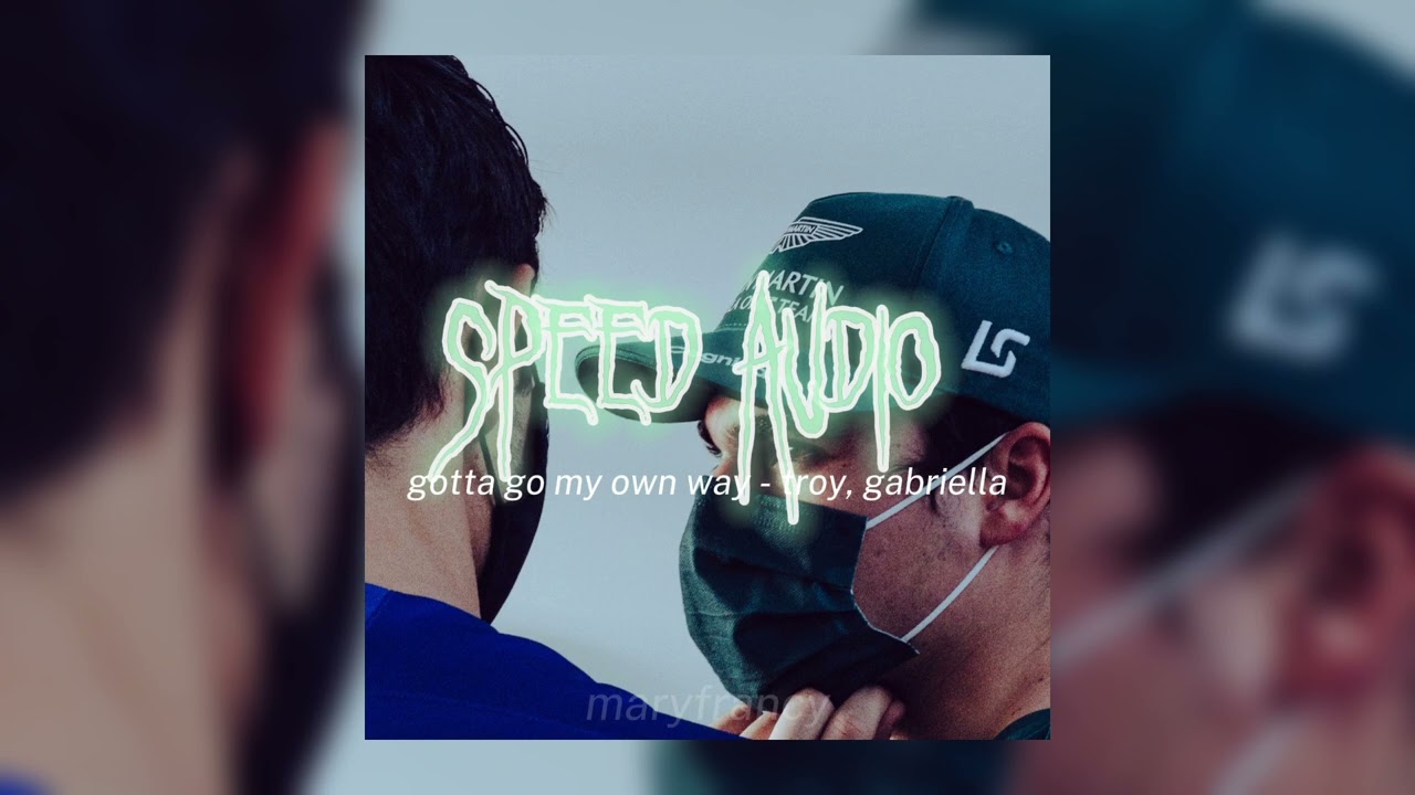 gotta go my own way - troy, gabriella (sped up)