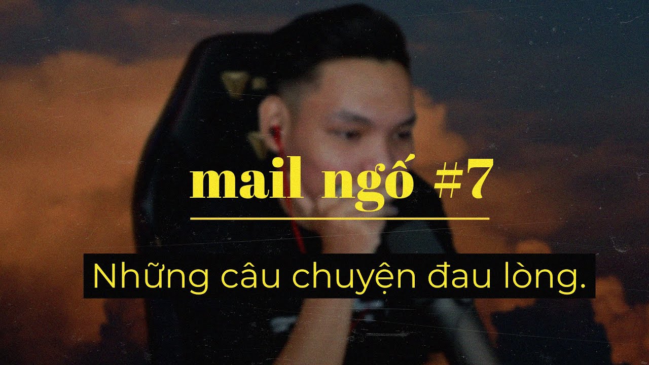 Đọc Mail Ngố #7 | Những câu chuyện đau lòng....