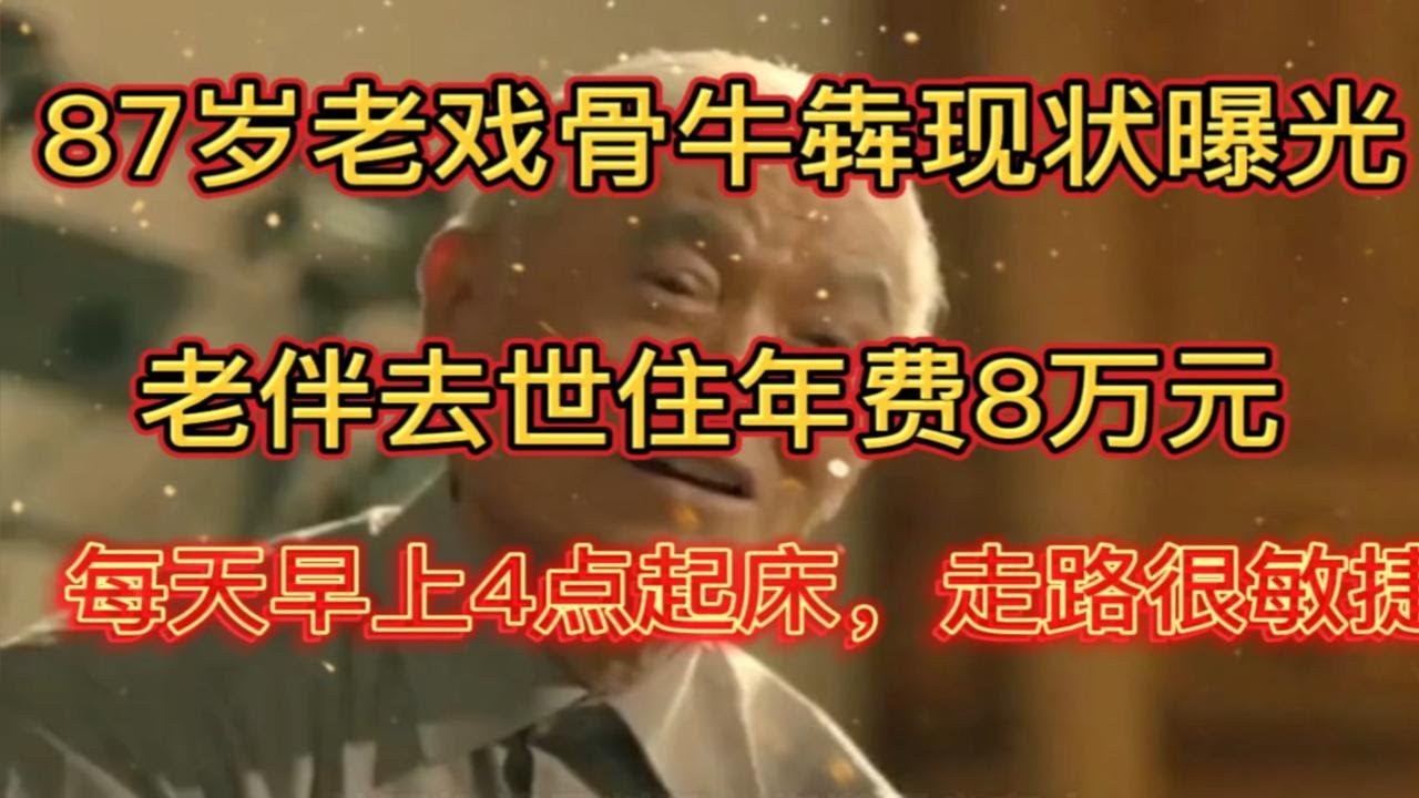 87岁戏骨牛犇近况曝光：孤身住年费8万公寓，4点早起锻炼，很精神