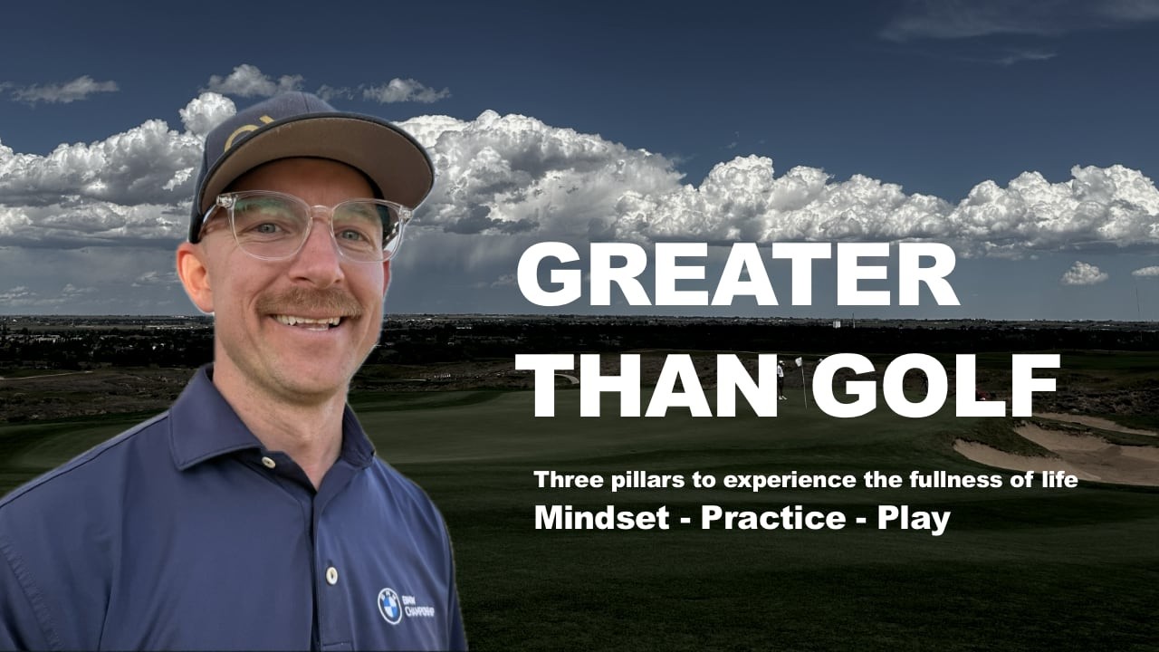 A Greater than Golf mindset is the foundation to experience the fullness of life.