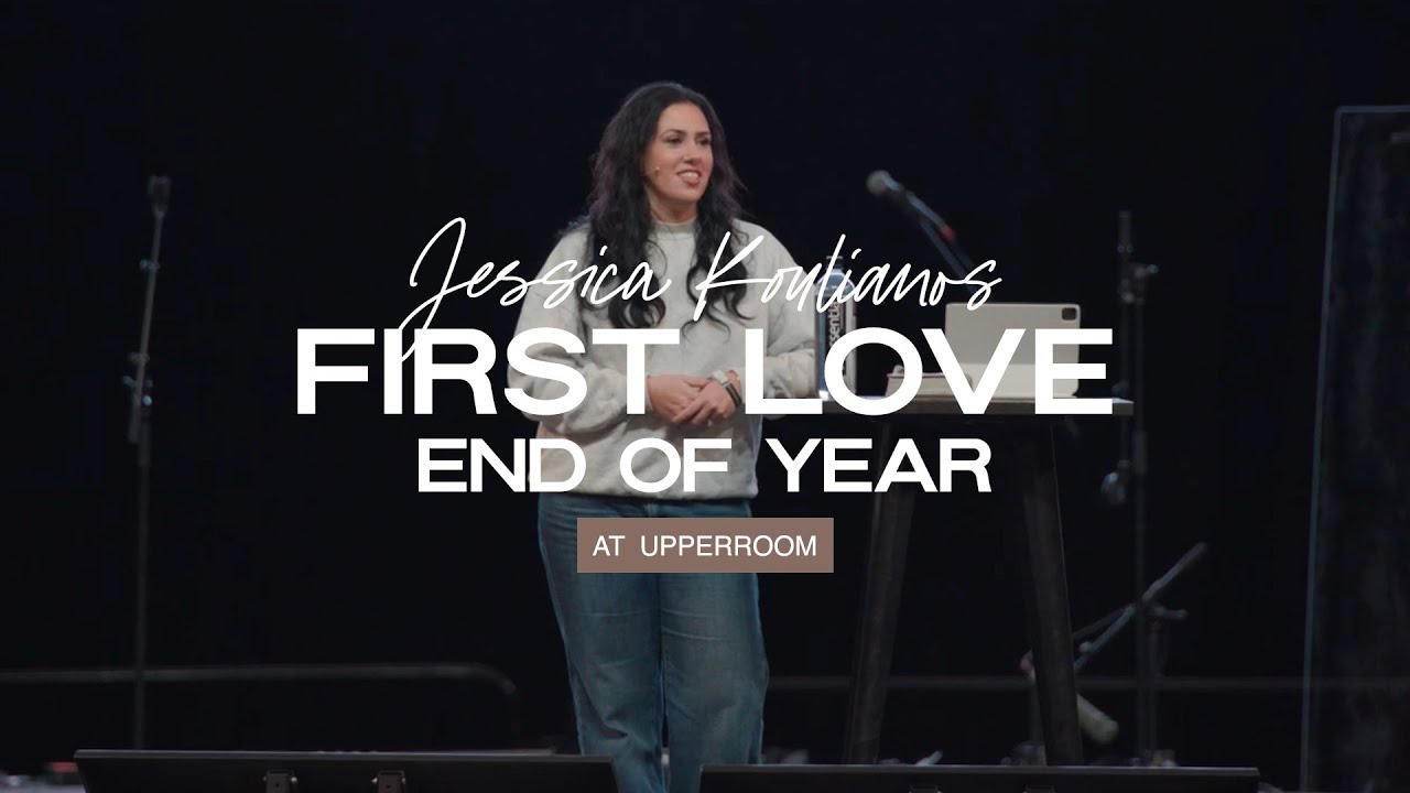 First Love | Jessica Koulianos | Upperroom | End of Year 2023
