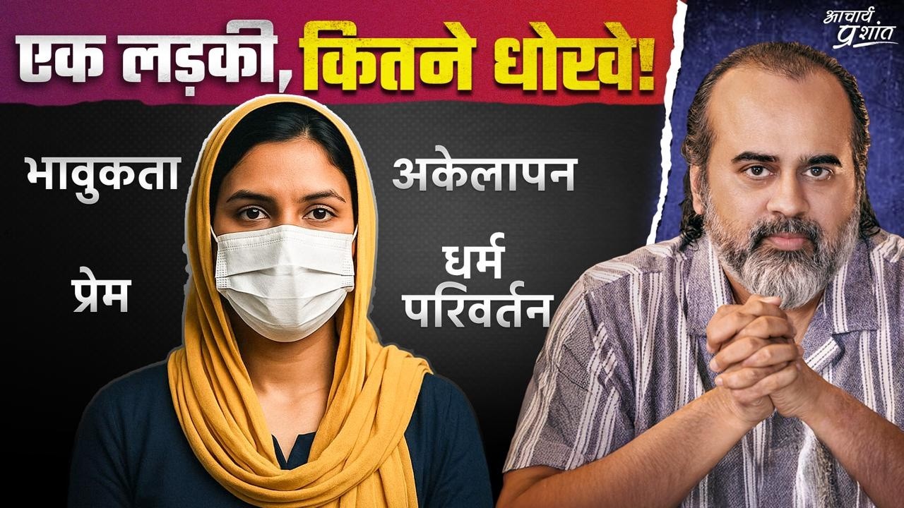 अकेलापन, भावुकता, प्रेम और धर्म परिवर्तन — एक लड़की, कितने धोखे! || आचार्य प्रशांत (2025)