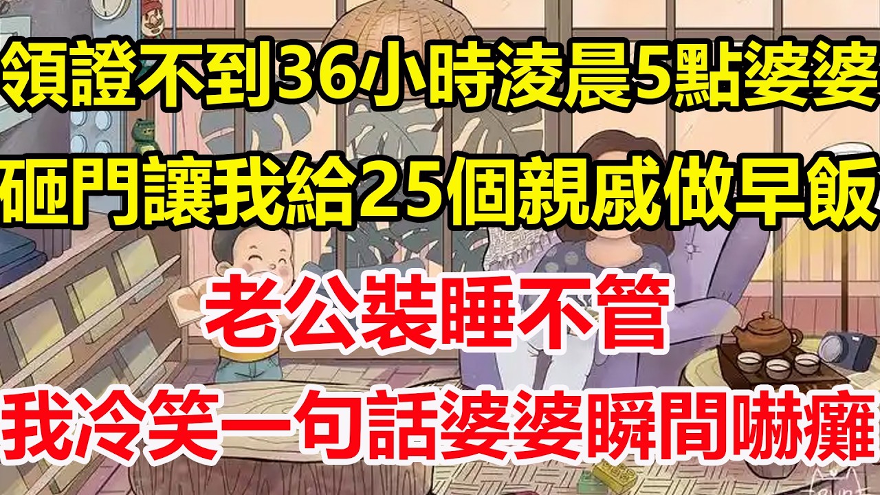 領證不到36小時淩晨5點婆婆，砸門讓我給25個親戚做早飯，老公裝睡不管，我冷笑一句話婆婆瞬間嚇癱！#心寄奇旅#為人處世#生活經驗#情感#故事#彩礼#花開富貴#深夜淺讀