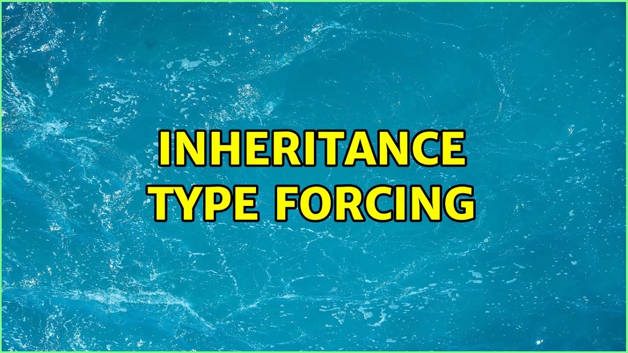 Inheritance type forcing