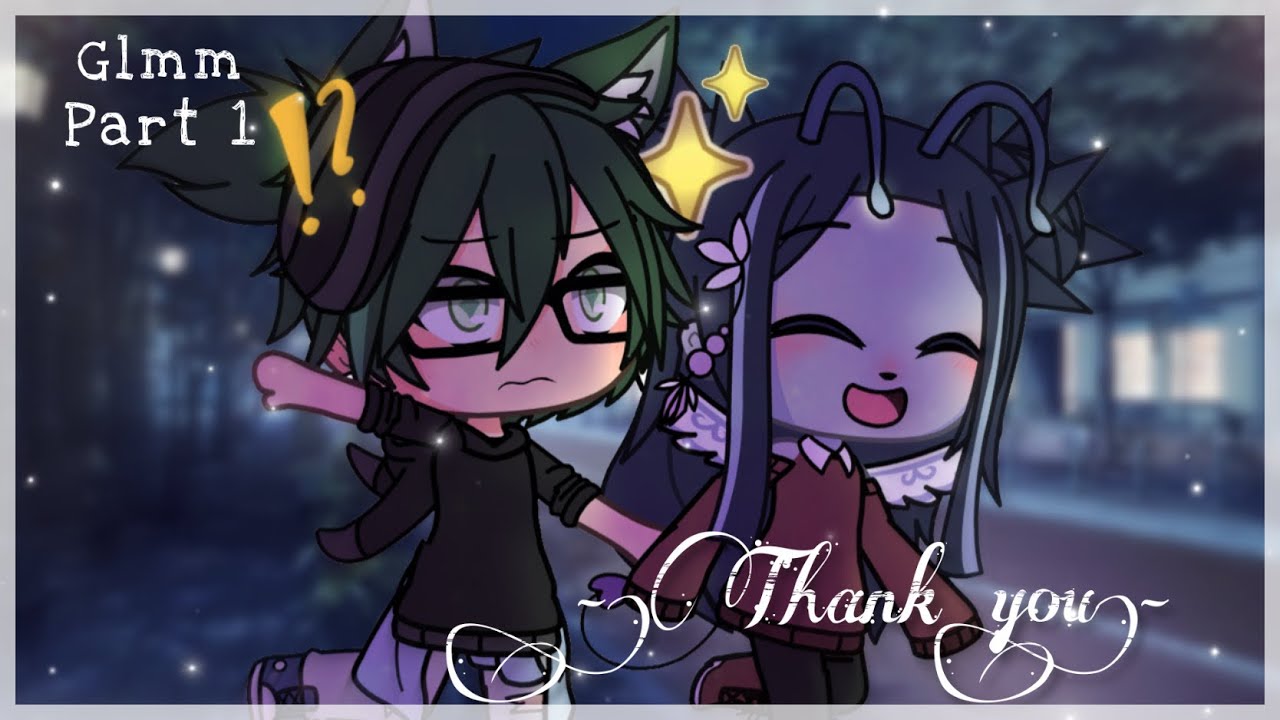 [ GLMM ] —“Thank you”— { Part 1/2 } //Read desc🥺//