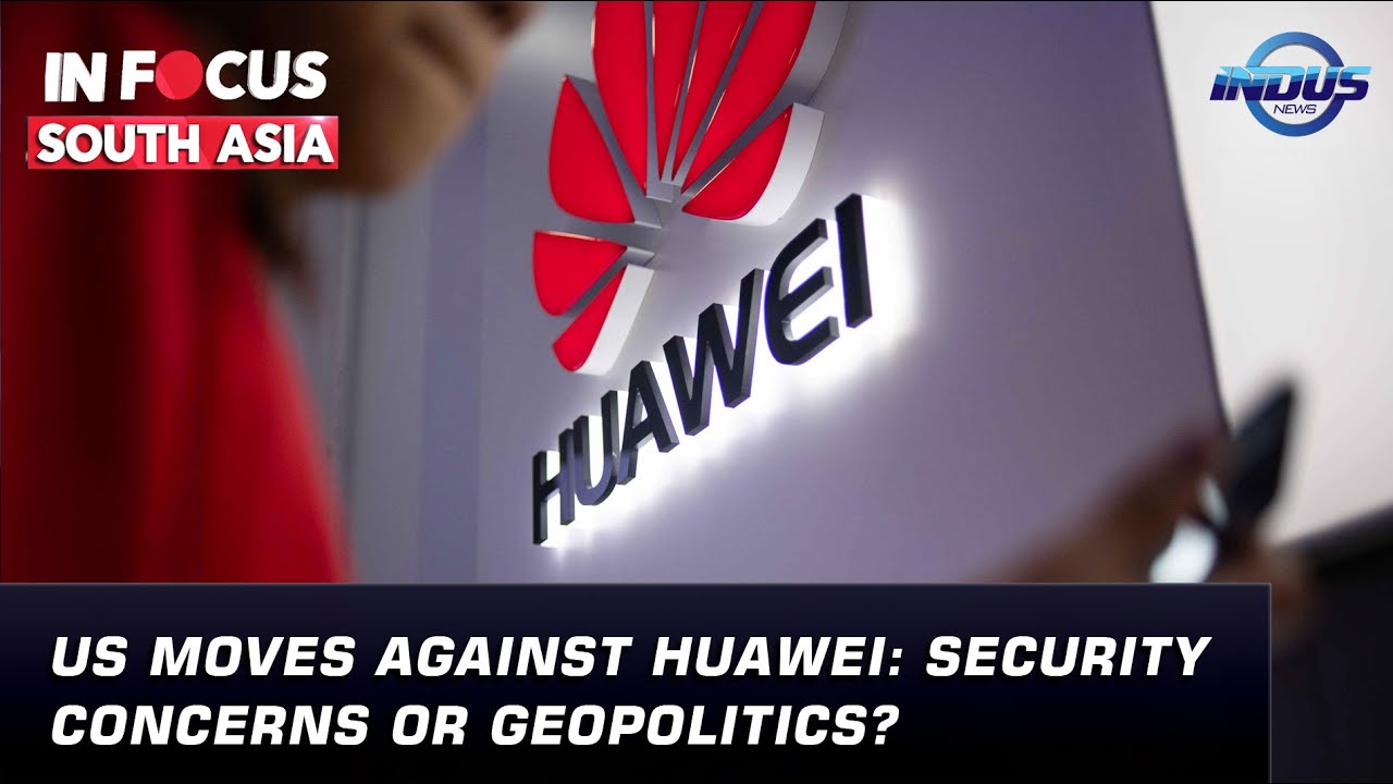 US moves against Huawei: Security concerns or geopolitics? | In Focus South Asia | Indus New