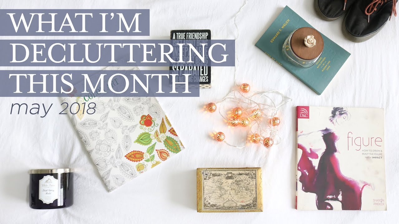 WHAT I'M DECLUTTERING THIS MONTH | may 2018