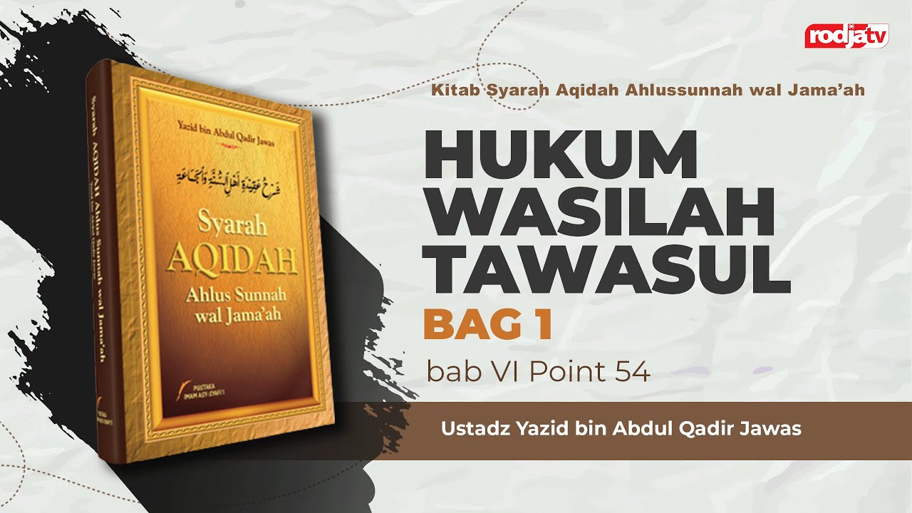 Syarah Aqidah: Bab VI Point 54, Hukum Wasilah Tawasul - Ustadz Yazid bin Abdul Qadir Jawas