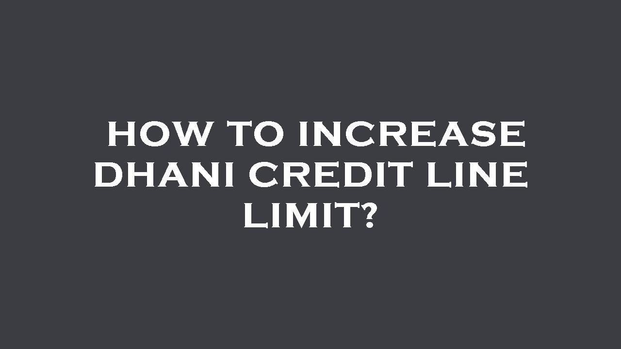 How to increase dhani credit line limit?
