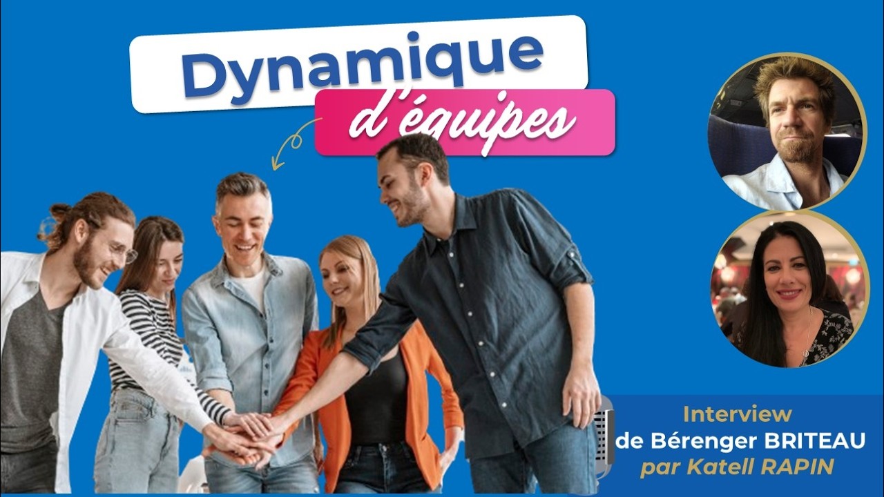 Qu’est-ce que la dynamique d’équipe ? interview de Bérenger BRITEAU par Katell RAPIN