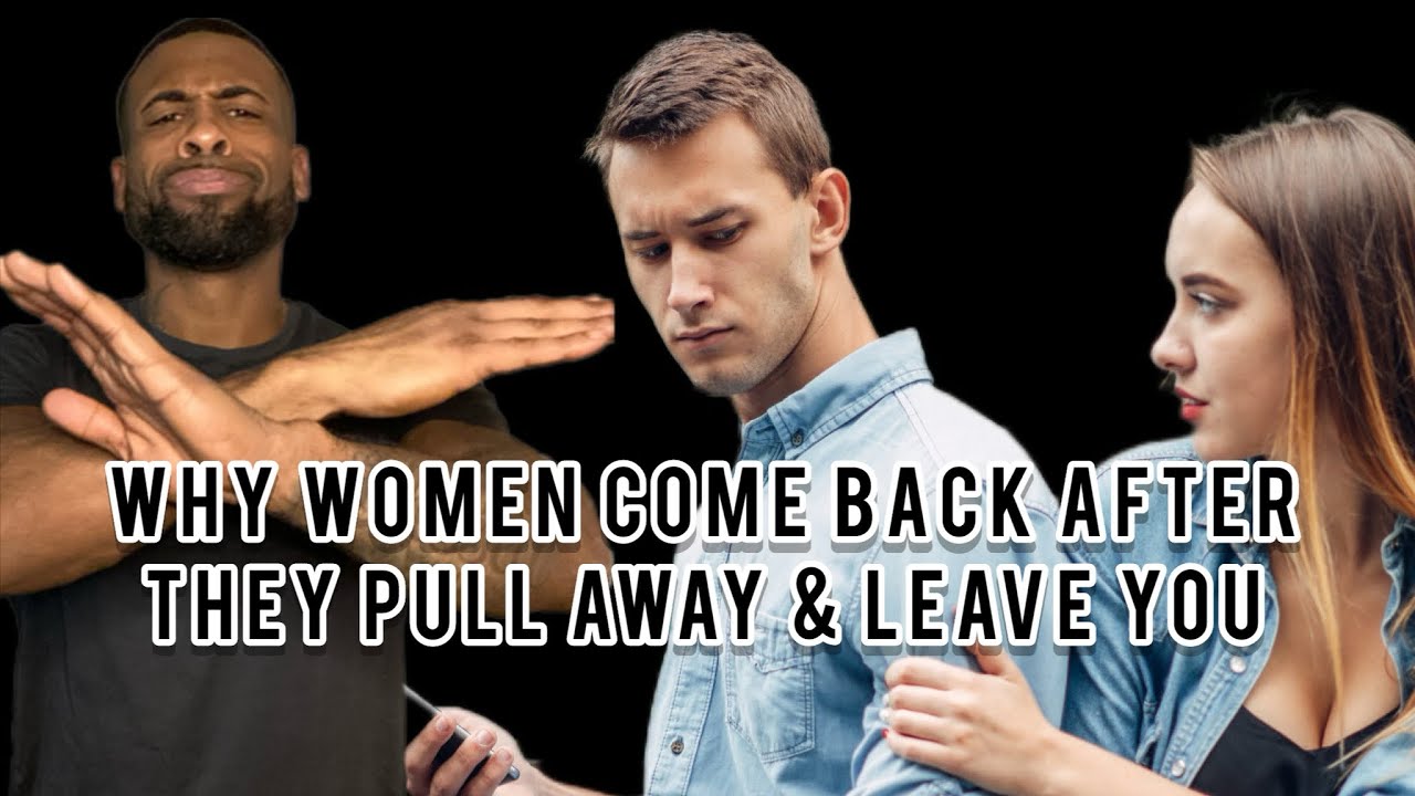 Why Women Come Back After They Pull Away & Leave You | What To Do When She Comes Back
