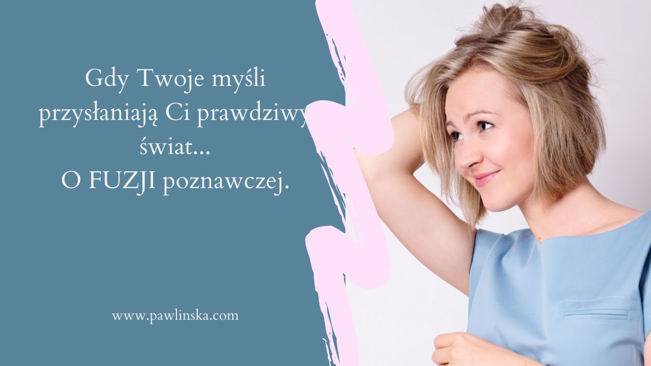 Gdy Twoje myśli przysłaniają prawdziwy świat... o FUZJI poznawczej.