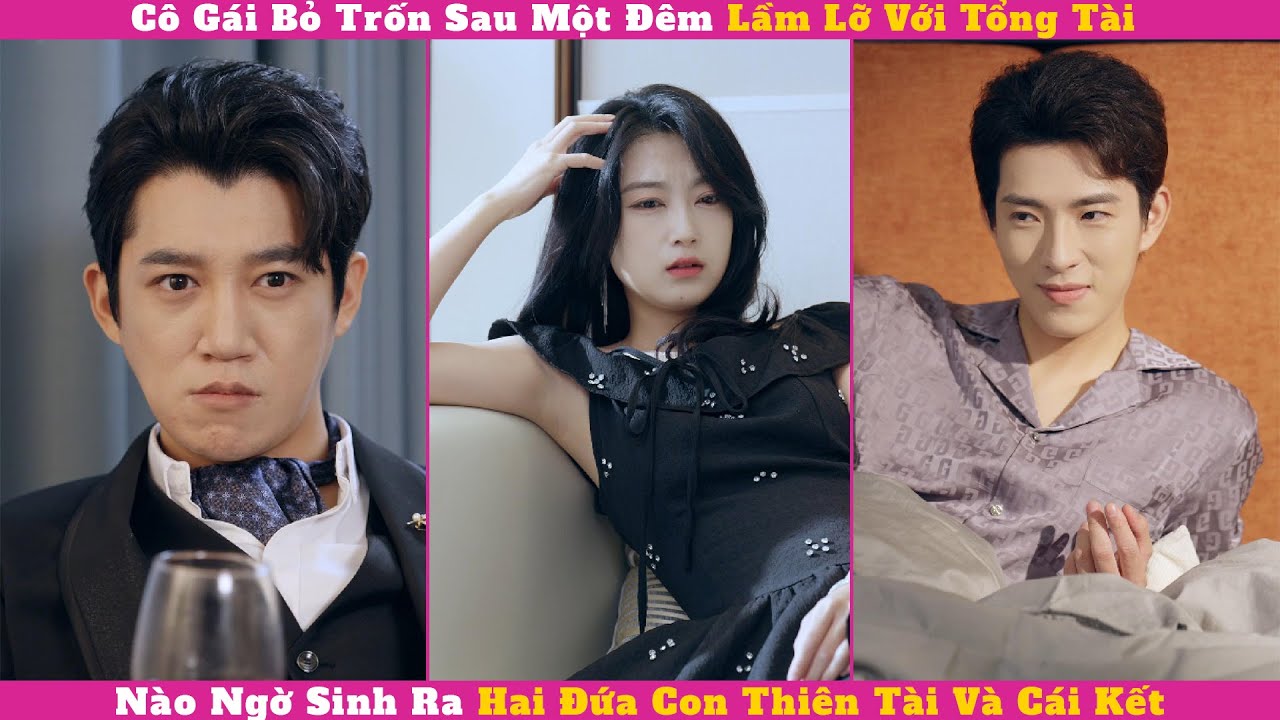 Cô Gái Bỏ Trốn Sau Một Đêm Lầm Lỡ Với Tổng Tài , Nào Ngờ Lại Sinh Ra Hai Đứa Con Và Cái Kết