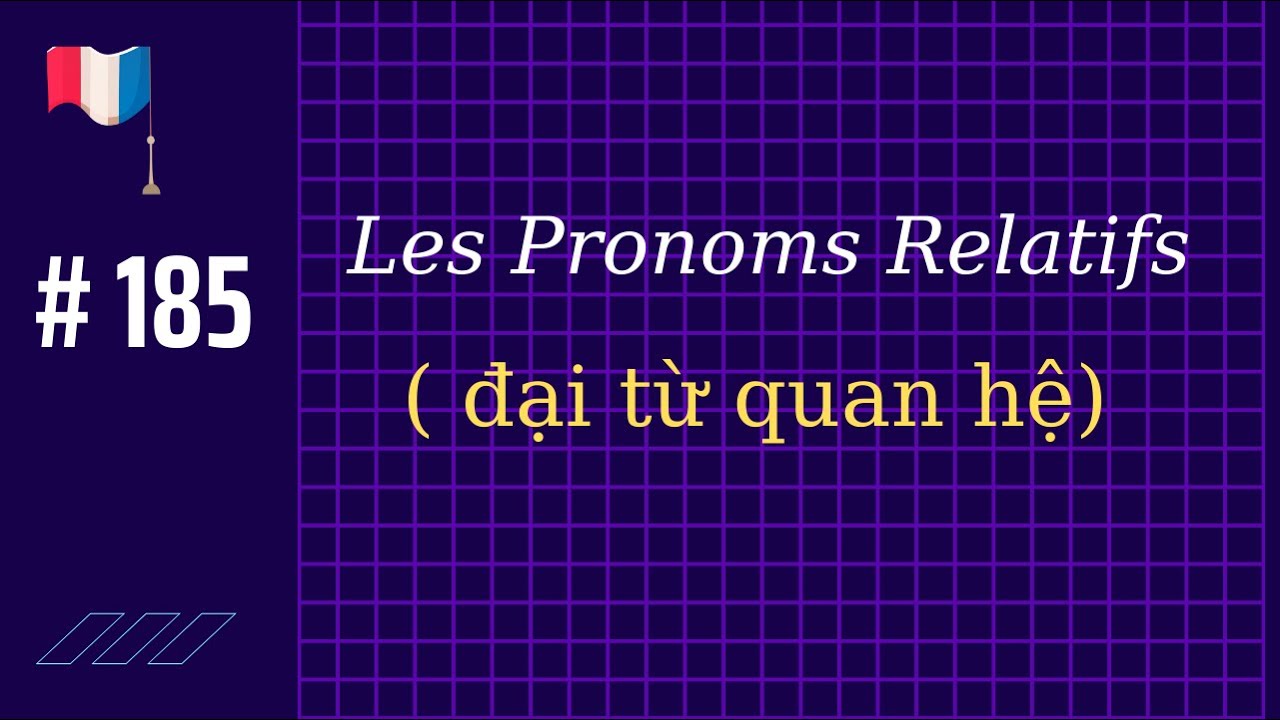 # 185 - Les Pronoms Relatifs ( đại từ quan hệ)