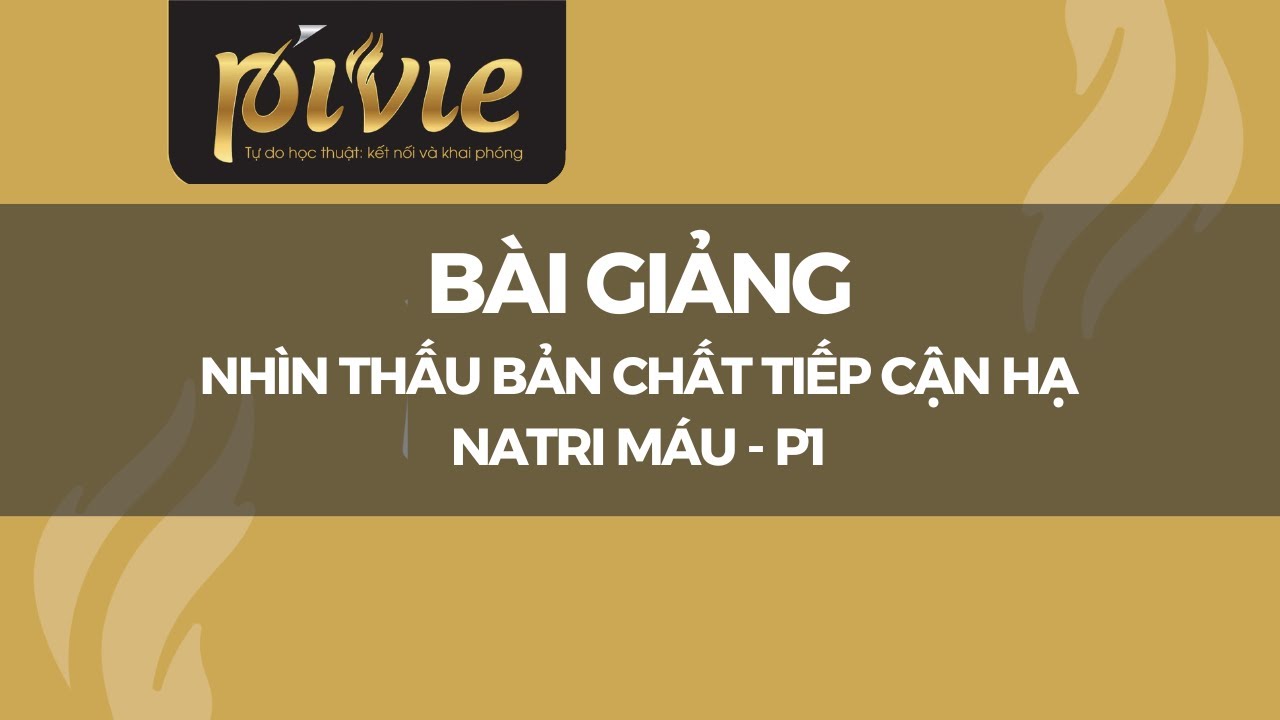 NHÌN THẤU BẢN CHẤT TIẾP CẬN HẠ NATRI MÁU - P1 (Phan Trúc)