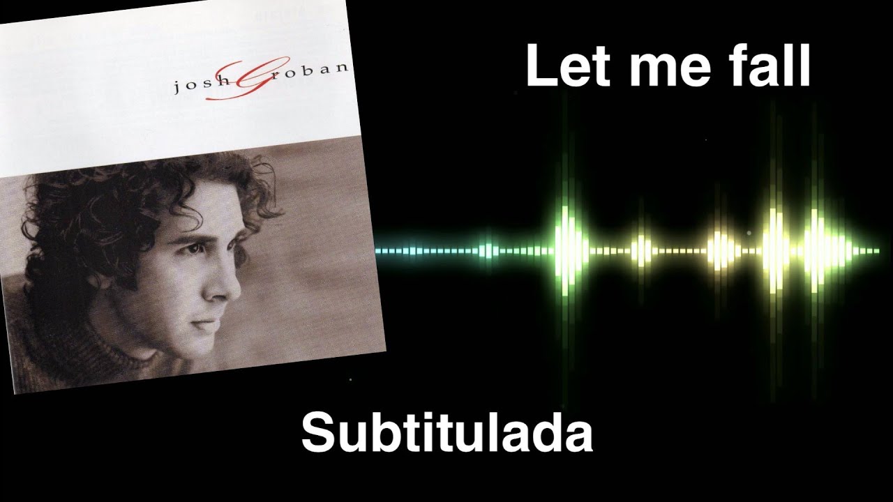 Let me fall - Sub español (Josh Groban)/Subtitulada