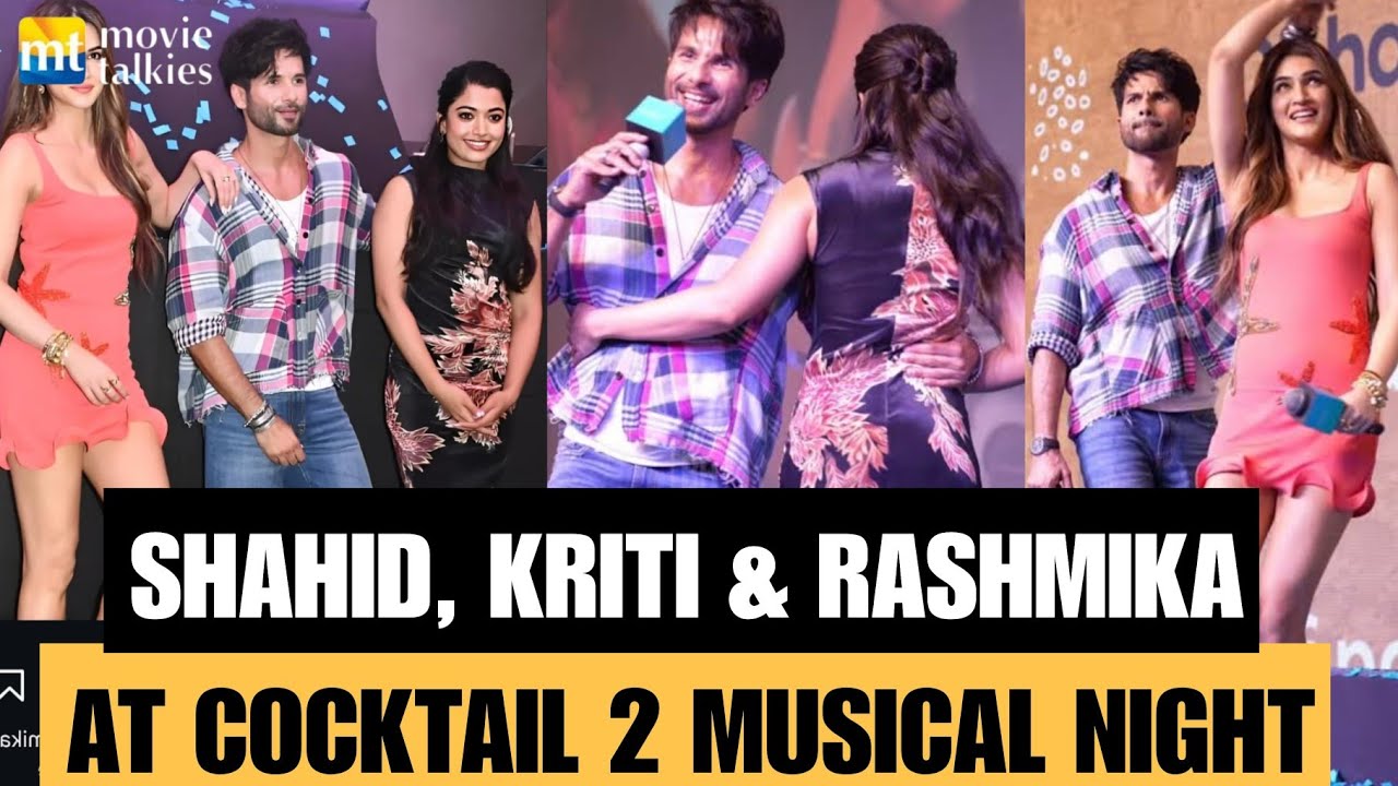 Shahid Kapoor, Kriti Sanon & Rashmika Mandanna at Cocktail 2 Musical Night