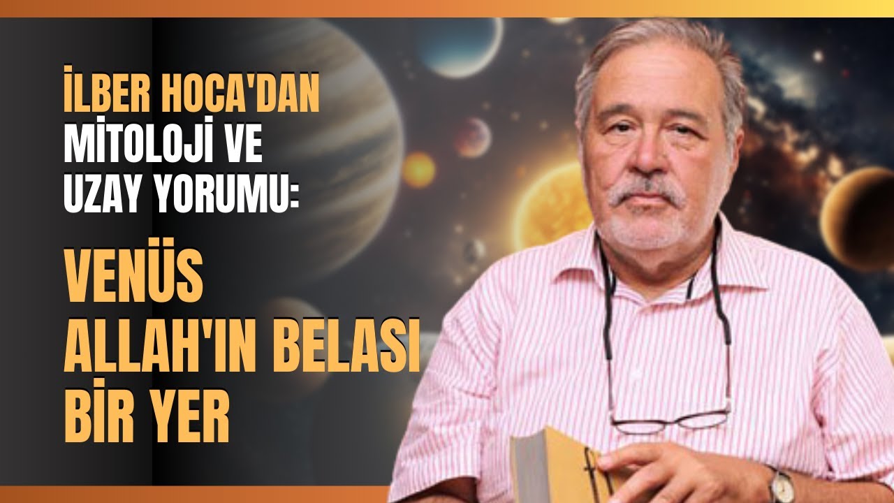 İlber Hocadan Mitoloji Ve Uzay Yorumu: Venüs Allah'ın Belası Bir Yer