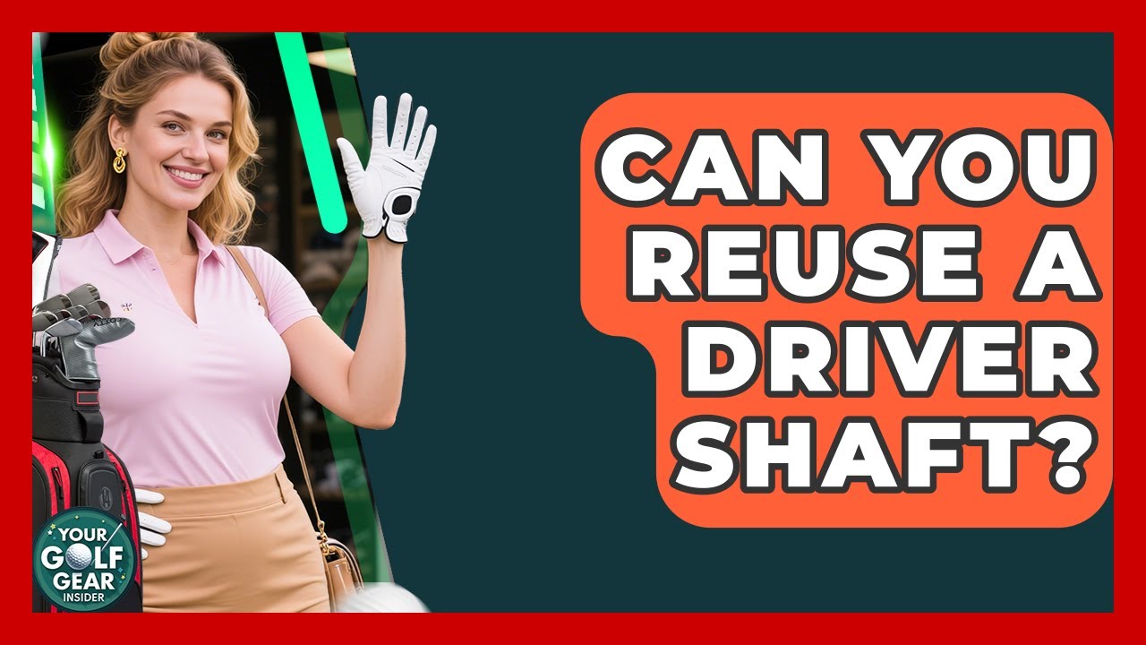 Can You Reuse A Driver Shaft? - Your Golf Gear Insider