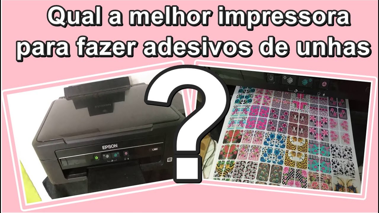 qual a melhor impressora para imprimir adesivos de unhas, peliculas de unhas, 3d, impressos