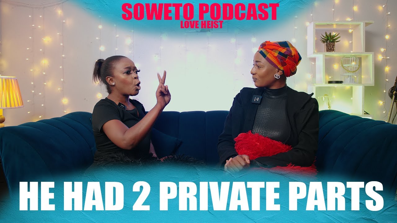 SOWETO PODCAST LOVE HEIST EP 12  HE HAD 2 PRIVATE PARTS