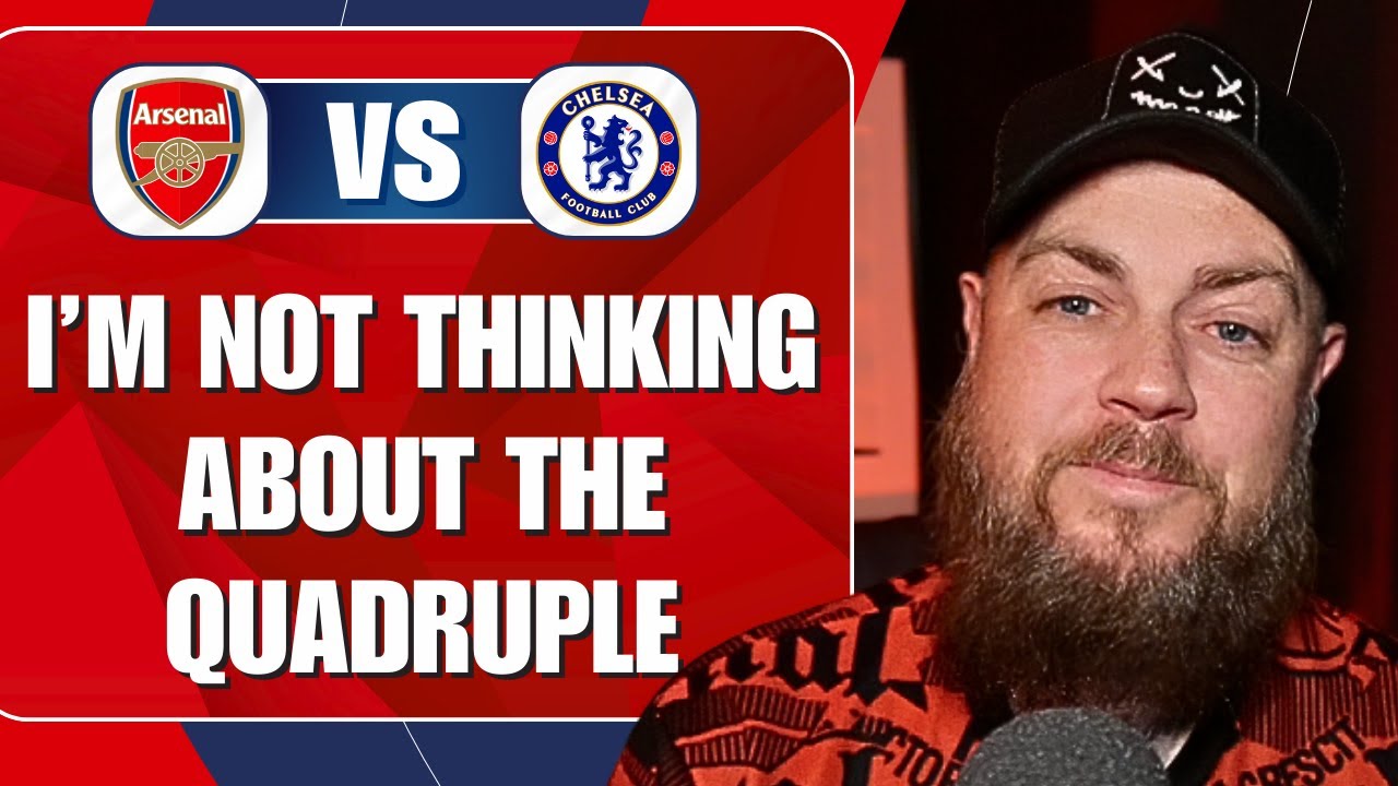 I'm Not Thinking About The Quadruple | Arsenal v Chelsea | Preview & Predicted Lineup