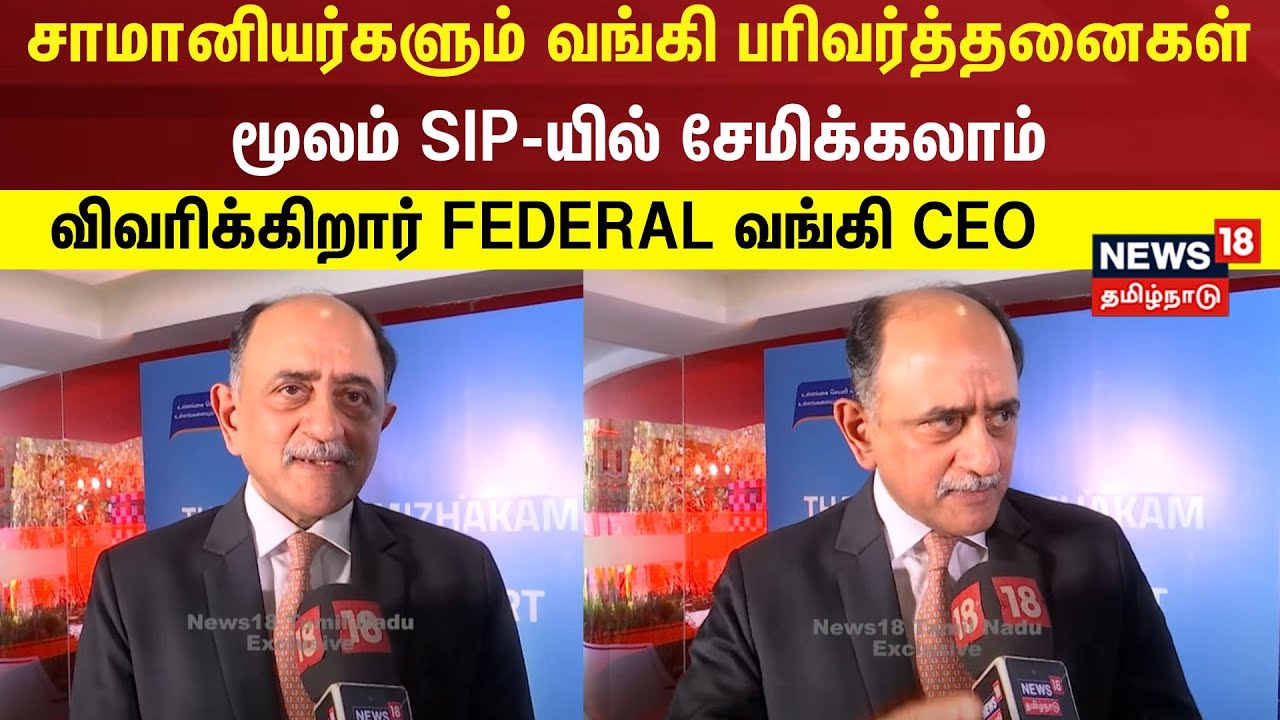 சாமானியர்களும் வங்கி பரிவர்த்தனைகள் மூலம் SIP-யில் சேமிக்கலாம் - விவரிக்கிறார் FEDERAL வங்கி CEO