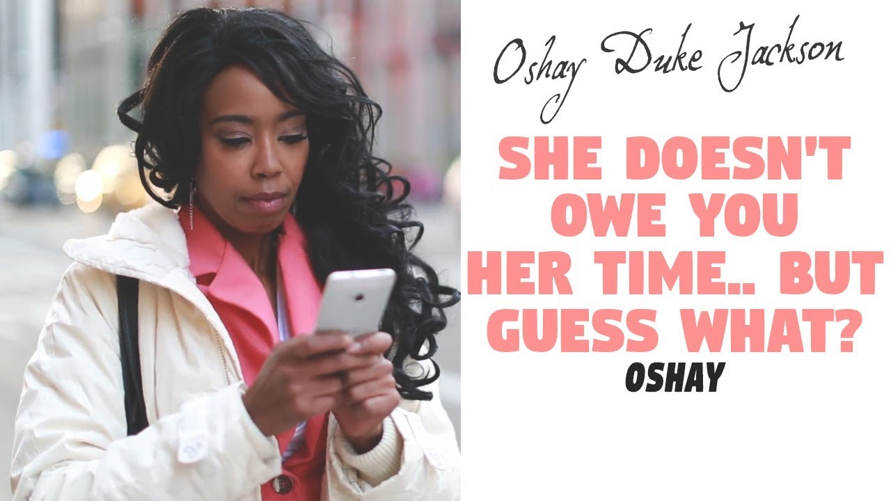 She  Doesn't Owe You Her Time....But Guess What?