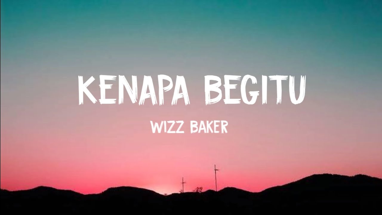 KENAPA BEGITU - Wizz Baker// Lirik video