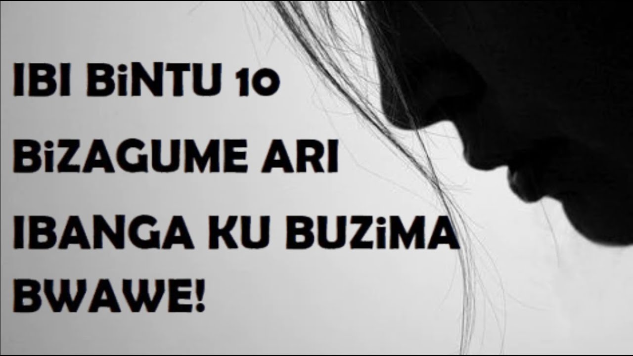 IBiNTU 10 BiKWiYE KUGUMA ari IBANGA KU BUZiMA BWAWE!