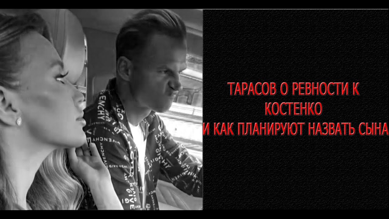 Тарасов о ревности к Костенко и как планируют назвать сына
