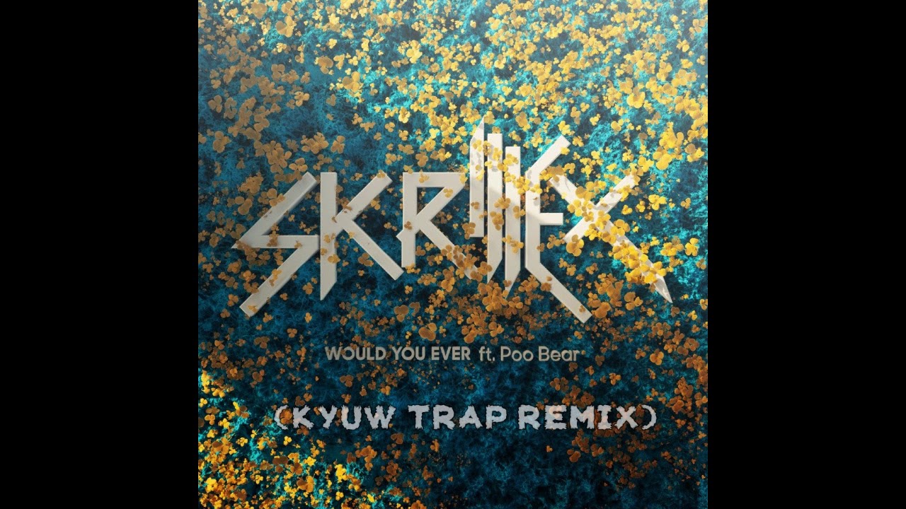 Skrillex & Poo Bear - Would You Ever (KyuwTrap Remix)