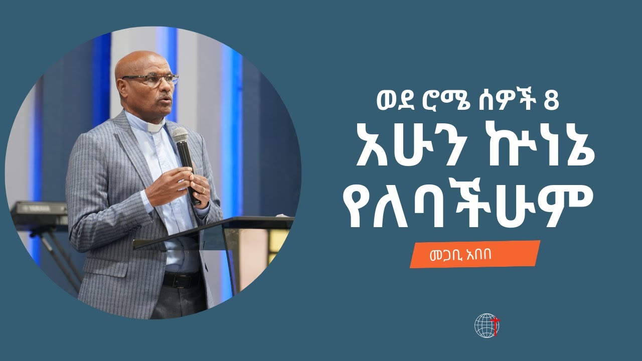 አሁን ኵነኔ የለባችሁም ወደ ሮሜ ሰዎች 8 መጋቢ አበበ