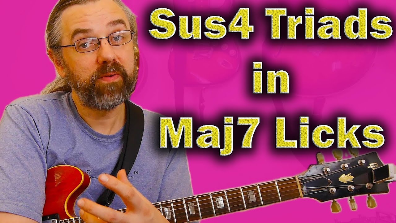 5 Sus4 Triads and the Perfect Maj7 licks you can make with them