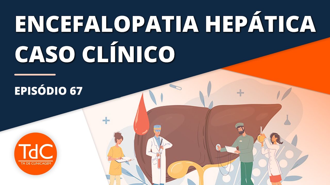 Encefalopatia Hepática: Como Abordar? - Caso Clínico - Episódio 67