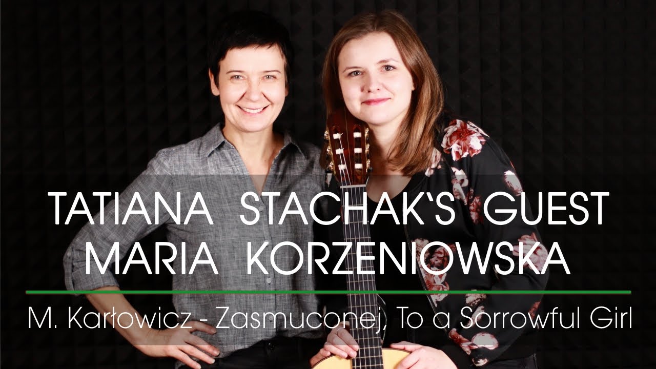 Tatiana Stachak's Guest: Maria Korzeniowska plays Karłowicz / arr. T. Stachak - To a Sorrowful Girl