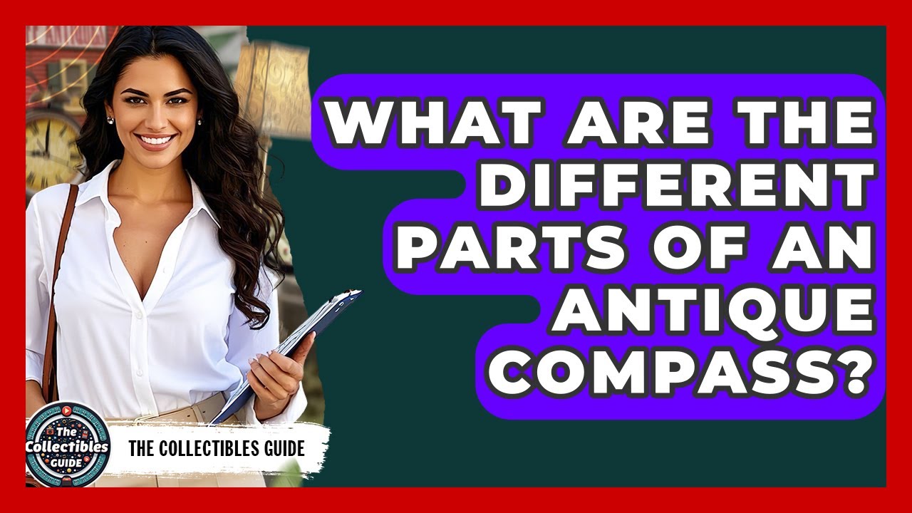 What Are The Different Parts Of An Antique Compass? - The Collectibles Guide